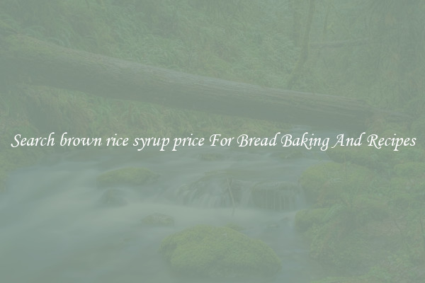 Search brown rice syrup price For Bread Baking And Recipes