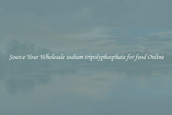 Source Your Wholesale sodium tripolyphosphate for food Online