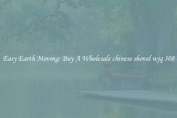 Easy Earth Moving: Buy A Wholesale chinese shovel wjq 308