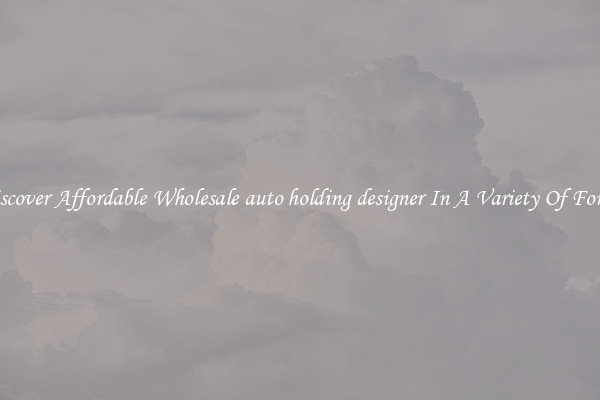 Discover Affordable Wholesale auto holding designer In A Variety Of Forms