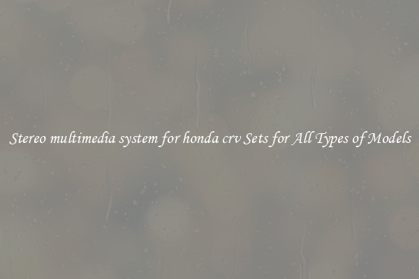 Stereo multimedia system for honda crv Sets for All Types of Models