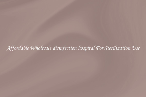 Affordable Wholesale disinfection hospital For Sterilization Use