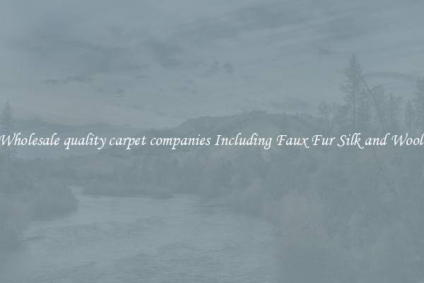 Wholesale quality carpet companies Including Faux Fur Silk and Wool 