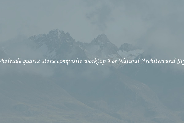 Wholesale quartz stone composite worktop For Natural Architectural Style