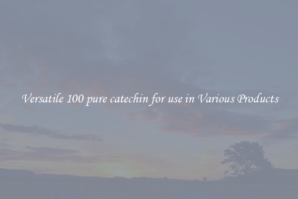 Versatile 100 pure catechin for use in Various Products
