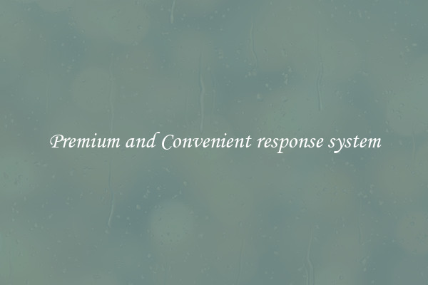 Premium and Convenient response system