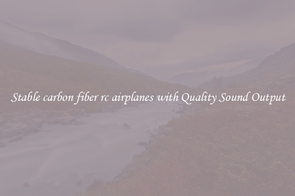 Stable carbon fiber rc airplanes with Quality Sound Output