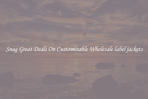 Snag Great Deals On Customizable Wholesale label jackets