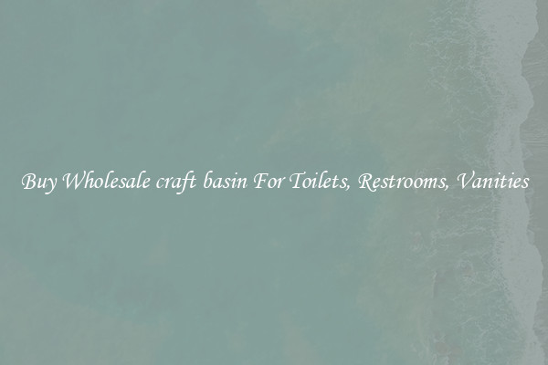 Buy Wholesale craft basin For Toilets, Restrooms, Vanities