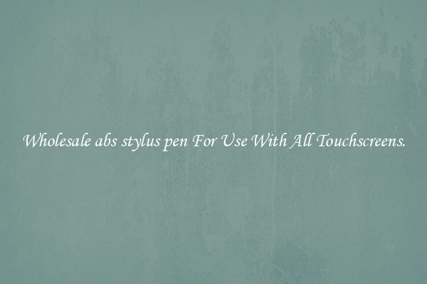 Wholesale abs stylus pen For Use With All Touchscreens.
