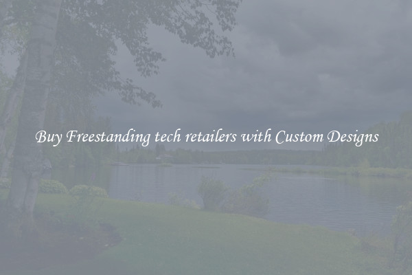 Buy Freestanding tech retailers with Custom Designs