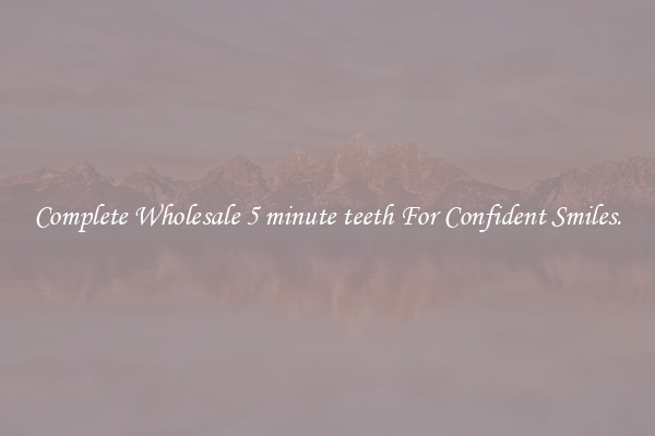 Complete Wholesale 5 minute teeth For Confident Smiles.
