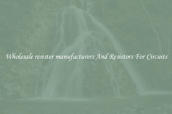 Wholesale resister manufacturers And Resistors For Circuits