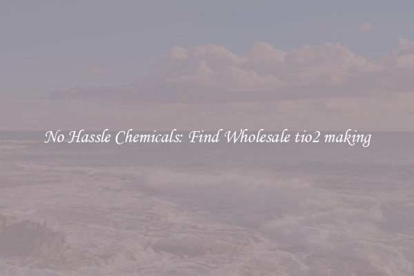 No Hassle Chemicals: Find Wholesale tio2 making