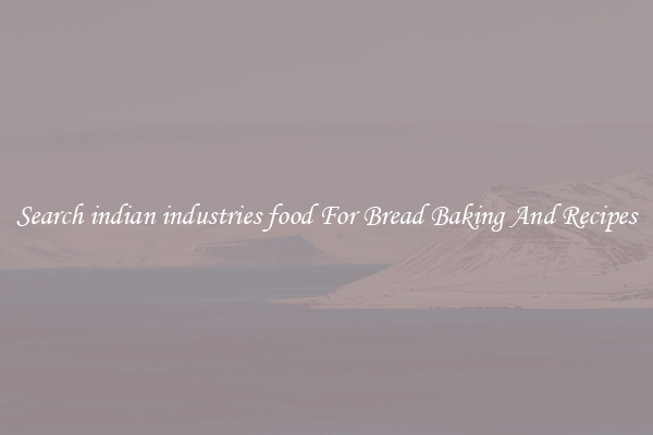 Search indian industries food For Bread Baking And Recipes
