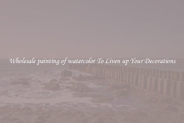 Wholesale painting of watercolor To Liven up Your Decorations