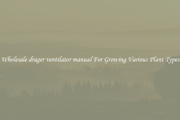 Wholesale drager ventilator manual For Growing Various Plant Types