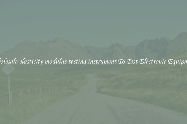 Wholesale elasticity modulus testing instrument To Test Electronic Equipment