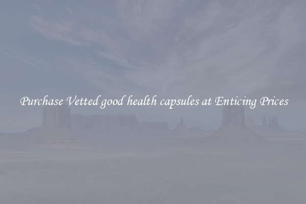 Purchase Vetted good health capsules at Enticing Prices