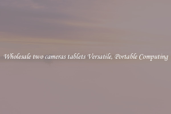 Wholesale two cameras tablets Versatile, Portable Computing