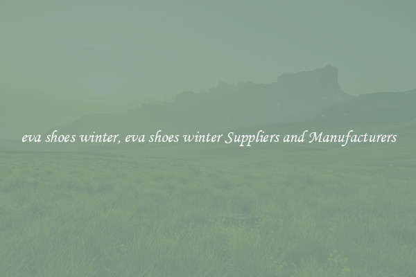 eva shoes winter, eva shoes winter Suppliers and Manufacturers