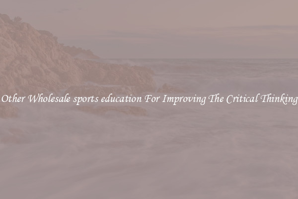 Other Wholesale sports education For Improving The Critical Thinking