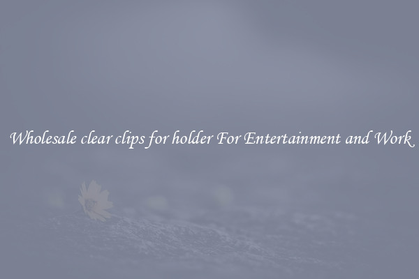 Wholesale clear clips for holder For Entertainment and Work