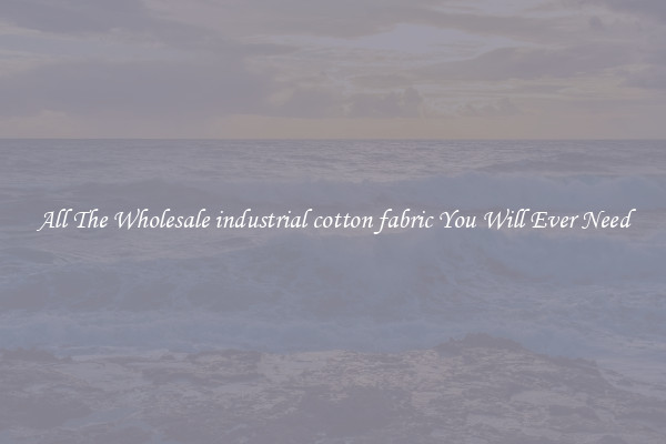 All The Wholesale industrial cotton fabric You Will Ever Need