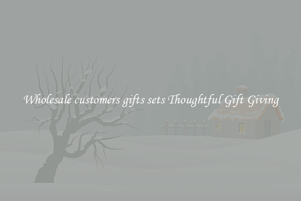 Wholesale customers gifts sets Thoughtful Gift Giving
