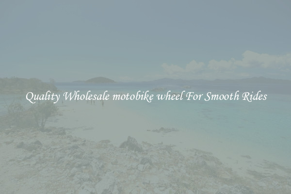 Quality Wholesale motobike wheel For Smooth Rides