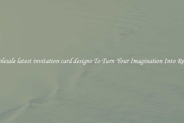 Wholesale latest invitation card designs To Turn Your Imagination Into Reality