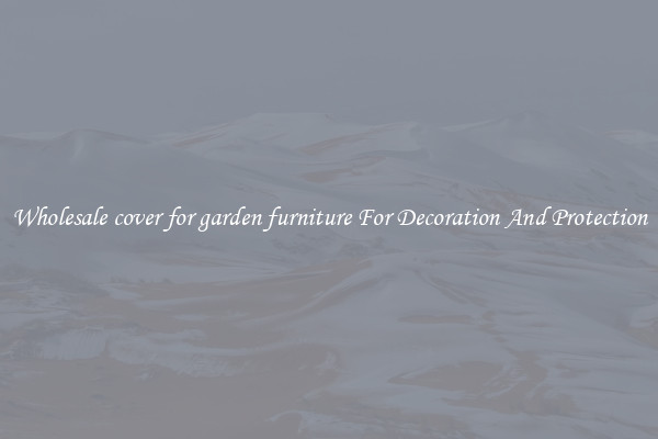 Wholesale cover for garden furniture For Decoration And Protection