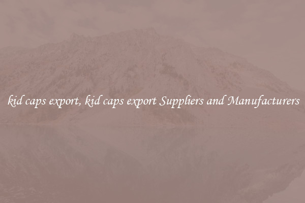 kid caps export, kid caps export Suppliers and Manufacturers