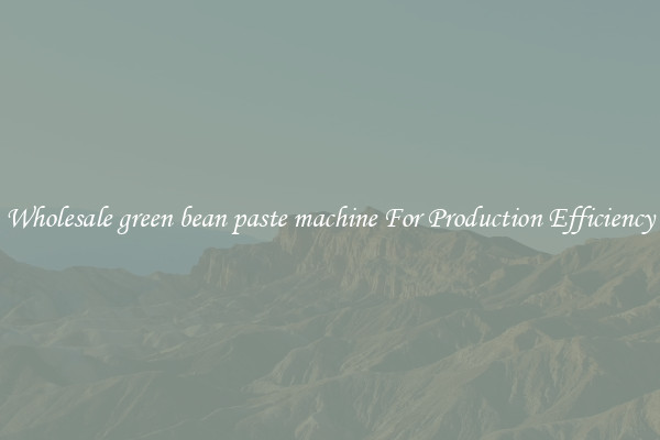 Wholesale green bean paste machine For Production Efficiency