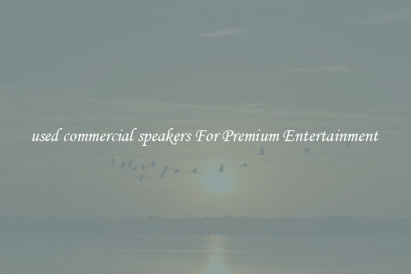 used commercial speakers For Premium Entertainment 