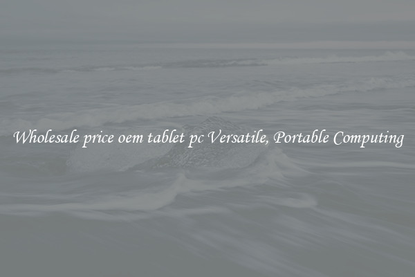 Wholesale price oem tablet pc Versatile, Portable Computing