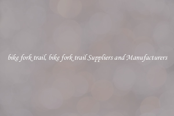 bike fork trail, bike fork trail Suppliers and Manufacturers