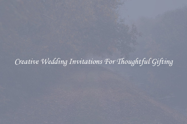 Creative Wedding Invitations For Thoughtful Gifting