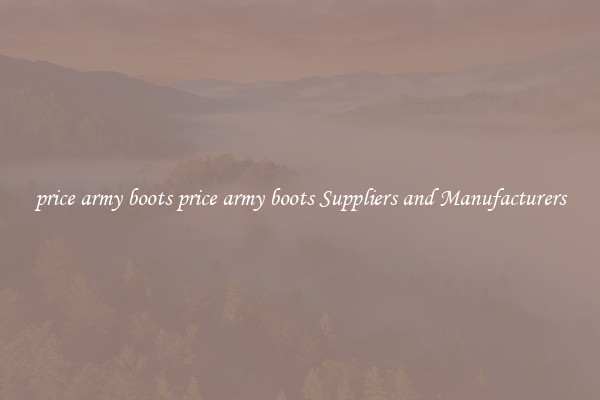 price army boots price army boots Suppliers and Manufacturers