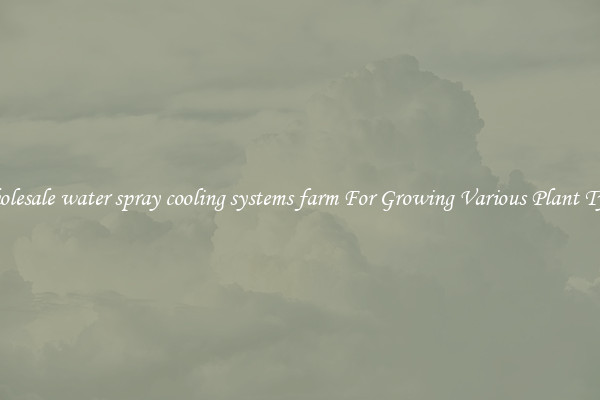 Wholesale water spray cooling systems farm For Growing Various Plant Types