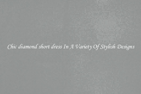 Chic diamond short dress In A Variety Of Stylish Designs