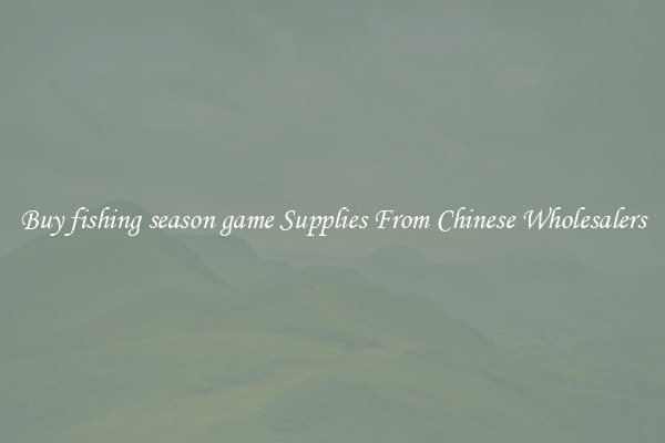 Buy fishing season game Supplies From Chinese Wholesalers