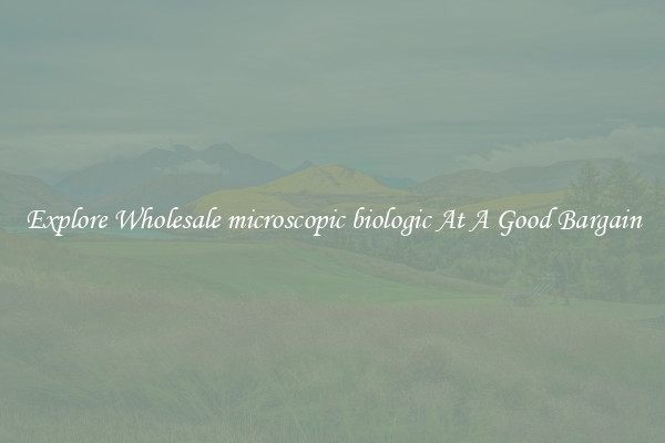 Explore Wholesale microscopic biologic At A Good Bargain