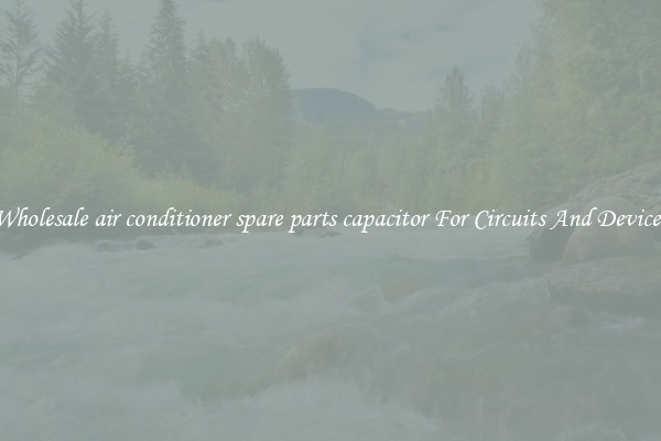 Wholesale air conditioner spare parts capacitor For Circuits And Devices