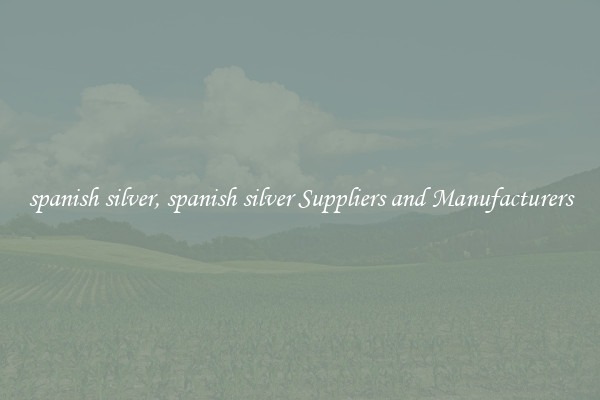 spanish silver, spanish silver Suppliers and Manufacturers