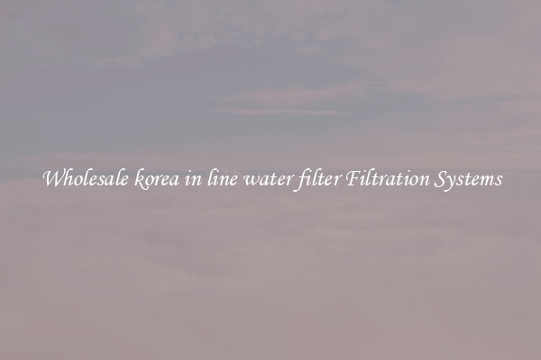 Wholesale korea in line water filter Filtration Systems