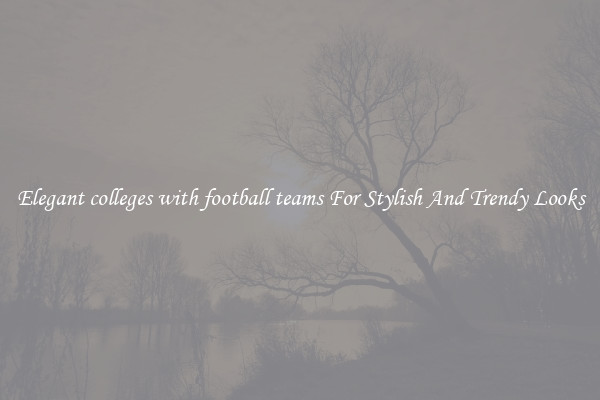 Elegant colleges with football teams For Stylish And Trendy Looks
