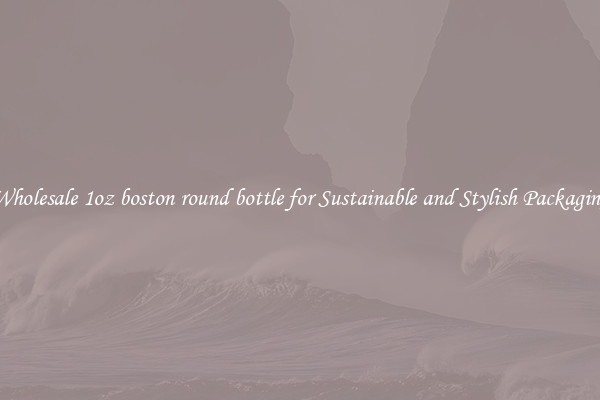 Wholesale 1oz boston round bottle for Sustainable and Stylish Packaging