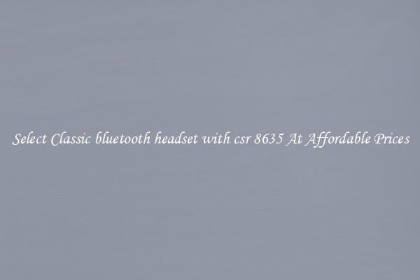 Select Classic bluetooth headset with csr 8635 At Affordable Prices