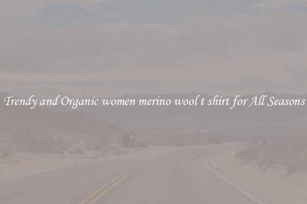 Trendy and Organic women merino wool t shirt for All Seasons
